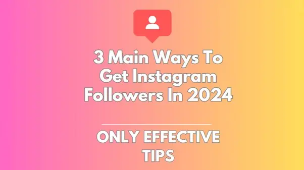 3 main ways to get Instagram followers in 2024 - Only effective tips ...